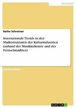 E-Book (epub) Internationale Trends in den Marktstrukturen der Kulturindustrien (anhand der Musikindustrie und des Fernsehmarktes) von Heike Schreiner