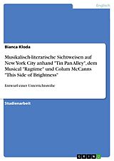 E-Book (epub) Entwurf einer Unterrichtsreihe über musikalisch-literarische Sichtweisen auf New York City anhand der Gegenstände Tin Pan Alley, dem Musical Ragtime und Colum McCanns Roman This Side of Brightness von Bianca Kloda