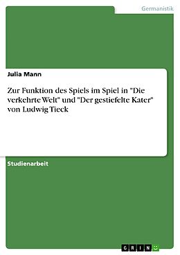 E-Book (pdf) Zur Funktion des Spiels im Spiel in "Die verkehrte Welt" und "Der gestiefelte Kater" von Ludwig Tieck von Julia Mann