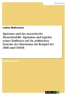 E-Book (epub) Egoismus und das marxistische Menschenbild - Egoismus und Aspekte seines Einflusses auf die politischen Systeme des Marxismus am Beispiel der DDR und UDSSR von Lothar Mohrmann