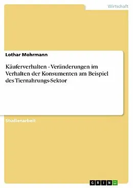E-Book (epub) Käuferverhalten - Veränderungen im Verhalten der Konsumenten am Beispiel des Tiernahrungs-Sektor von Lothar Mohrmann