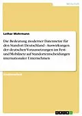 E-Book (epub) Die Bedeutung moderner Datennetze für den Standort Deutschland - Auswirkungen der deutschen Voraussetzungen im Fest- und Mobilnetz auf Standortentscheidungen internationaler Unternehmen von Lothar Mohrmann