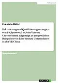 E-Book (epub) Rekrutierung und Qualifizierungsstrategien von Fachpersonal in Joint Venture Unternehmen aufgezeigt an ausgewählten Beispielen von Joint Venture Unternehmen in der VR China von Eva-Maria Müller