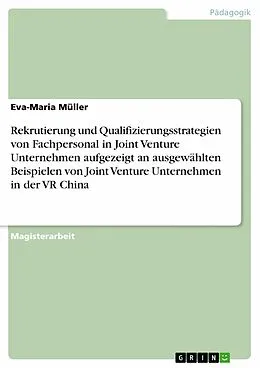 E-Book (epub) Rekrutierung und Qualifizierungsstrategien von Fachpersonal in Joint Venture Unternehmen aufgezeigt an ausgewählten Beispielen von Joint Venture Unternehmen in der VR China von Eva-Maria Müller