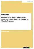 E-Book (epub) Outsourcing in der Energiewirtschaft - Anpassungsmöglichkeiten an veränderte Marktbedingungen von Jörg Schulze