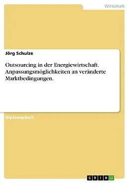 E-Book (epub) Outsourcing in der Energiewirtschaft - Anpassungsmöglichkeiten an veränderte Marktbedingungen von Jörg Schulze
