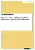 E-Book (epub) Evaluation eines Ausbildungsprogramms in Chile mit ökonometrischen Methoden von Jan-Henning Weilep