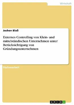 E-Book (pdf) Externes Controlling von Klein- und mittelständischen Unternehmen unter Berücksichtigung von Gründungsunternehmen von Jochen Bloß