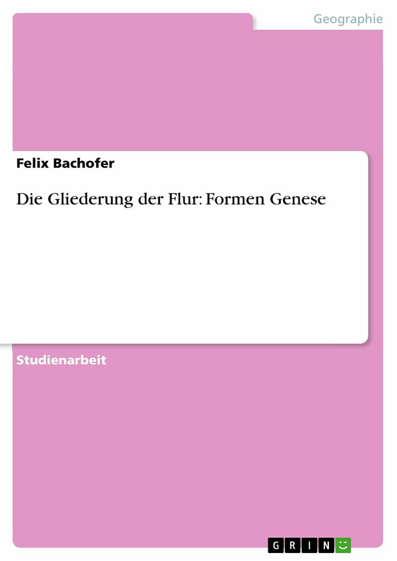 Die Gliederung der Flur: Formen Genese