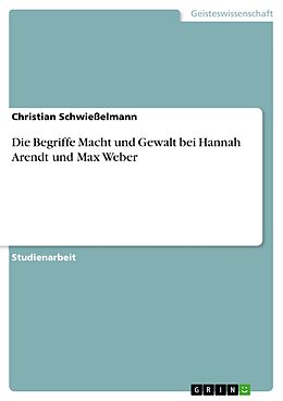E-Book (pdf) Die Begriffe Macht und Gewalt bei Hannah Arendt mit vergleichender Perspektive auf Max Weber von Christian Schwießelmann