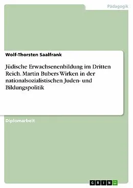 E-Book (pdf) Jüdische Erwachsenenbildung im Dritten Reich - Martin Bubers erwachsenenbildnerisches Wirken von 1933-1938 in Auseinandersetzung mit der nationalsozialistischen Juden- und Bildungspolitik von Wolf-Thorsten Saalfrank