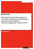 E-Book (epub) Die programmatische Entwicklung der CDU unter vergleichender Einbeziehung der SPD seit der staatlichen Wiedervereinigung am 3. Oktober 1990 von Michael Kunze