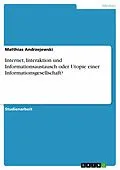 E-Book (epub) Internet, Interaktion und Informationsaustausch oder Utopie einer Informationsgesellschaft? von Matthias Andrzejewski