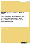 E-Book (epub) The Comparison of the Domestic and Overseas Marketing Strategy of the Holsten-Pilsener, Holsten-Brewery AG Hamburg, Germany von P-O-T-S Pool of Touristic Studies, Michael Johnen