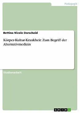 E-Book (epub) Körper-Kultur-Krankheit: Zum Begriff der Alternativmedizin von Bettina Nicole Dorscheid