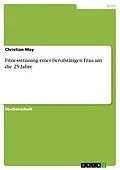 E-Book (pdf) Fitnesstraining einer berufstätigen Frau um die 25 Jahre von Christian May