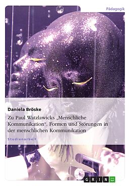 E-Book (pdf) Zu: Paul Watzlawick, Menschliche Kommunikation - Formen und Störungen von Daniela Bröske