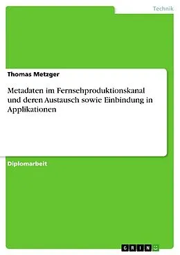 E-Book (epub) Metadaten im Fernsehproduktionskanal und deren Austausch sowie Einbindung in Applikationen von Thomas Metzger