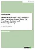 E-Book (epub) Planung und Wirkungsanalyse des Einsatzes von zeichnerischen Karikaturen im Rahmen der Unterrichtseinheit Die Grundlagen unserer Staats- und Verfassungsordnung im Fach Geschichte / Sozialkunde in einer achten Klasse der Archenhold-Oberschule (Gymnasium) von Martin Böckler