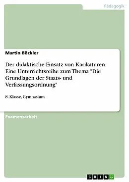 E-Book (epub) Planung und Wirkungsanalyse des Einsatzes von zeichnerischen Karikaturen im Rahmen der Unterrichtseinheit Die Grundlagen unserer Staats- und Verfassungsordnung im Fach Geschichte / Sozialkunde in einer achten Klasse der Archenhold-Oberschule (Gymnasium) von Martin Böckler