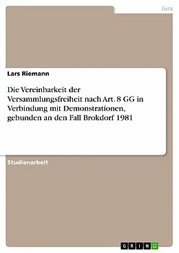 E-Book (epub) Die Vereinbarkeit der Versammlungsfreiheit nach Art. 8 GG in Verbindung mit Demonstrationen, gebunden an den Fall Brokdorf 1981 von Lars Riemann