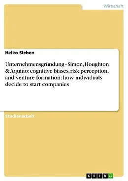 E-Book (epub) Unternehmensgründung - Simon, Houghton & Aquino: cognitive biases, risk perception, and venture formation: how individuals decide to start companies von Heiko Sieben