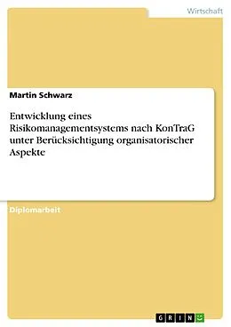 E-Book (pdf) Entwicklung eines Risikomanagementsystems nach KonTraG unter Berücksichtigung organisatorischer Aspekte von Martin Schwarz