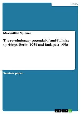 eBook (pdf) The revolutionary potential of anti-Stalinist uprisings: Berlin 1953 and Budapest 1956 de Maximilian Spinner