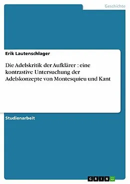 E-Book (epub) Die Adelskritik der Aufklärer : eine kontrastive Untersuchung der Adelskonzepte von Montesquieu und Kant von Erik Lautenschlager