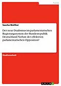 E-Book (epub) Der neue Dualismus im parlamentarischen Regierungssystem der Bundesrepublik Deutschland: Verlust der effektiven parlamentarischen Opposition? von Sascha Walther