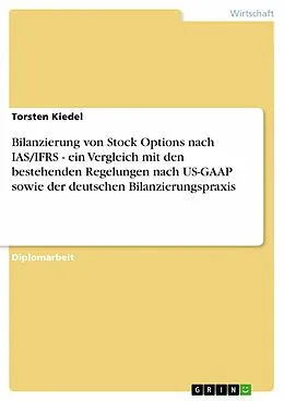 E-Book (pdf) Bilanzierung von Stock Options nach IAS/IFRS - ein Vergleich mit den bestehenden Regelungen nach US-GAAP sowie der deutschen Bilanzierungspraxis von Torsten Kiedel