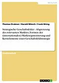 E-Book (epub) Strategische Geschäftsfelder - Abgrenzung des relevanten Marktes, Formen der (internationalen) Marktsegmentierung und Kernelemente einer Geschäftsfeldstrategie von Thomas Drabner, Harald Mönch, Frank Böing