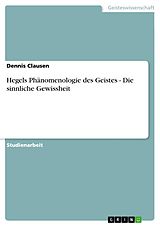 E-Book (pdf) Hegels Phänomenologie des Geistes - Die sinnliche Gewissheit von Dennis Clausen
