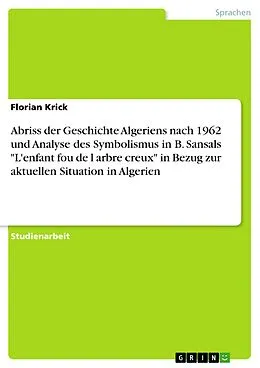 E-Book (epub) Abriss der Geschichte Algeriens nach 1962 und Analyse des Symbolismus in B. Sansals L enfant fou de l arbre creux in Bezug zur aktuellen Situation in Algerien von Florian Krick