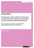 E-Book (pdf) Die Internet- und E-commerce Nutzung in der Möbelbranche und ihre Auswirkungen auf den stationären Möbeleinzelhandel - Eine Studie am Beispiel eines mittelständischen Möbeleinkaufsverbunds in Deutschland von Michael Winkler