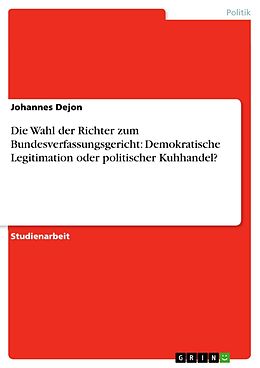 E-Book (pdf) Die Wahl der Richter zum Bundesverfassungsgericht: Demokratische Legitimation oder politischer Kuhhandel? von Johannes Dejon
