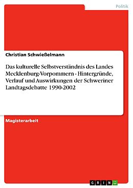 E-Book (pdf) Das kulturelle Selbstverständnis des Landes Mecklenburg-Vorpommern - Hintergründe, Verlauf und Auswirkungen der Schweriner Landtagsdebatte 1990-2002 von Christian Schwießelmann