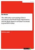 E-Book (epub) The difficulties surrounding China's accession to the World Trade Organisation, and the likely impacts on China's economy in post-WTO China von Ben Beiske