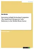E-Book (pdf) Innovation in High-Technology Companies: The Small Firm's Perspective with Reference to the Mobile Phone Sector von Ben Beiske