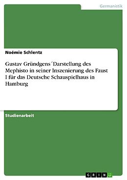 E-Book (pdf) Gustav Gründgens´Darstellung des Mephisto in seiner Inszenierung des Faust I für das Deutsche Schauspielhaus in Hamburg von Noémie Schlentz