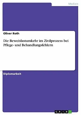 E-Book (pdf) Die Beweislastumkehr im Zivilprozess bei Pflege- und Behandlungsfehlern von Oliver Roth