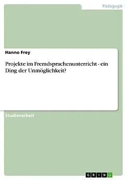 E-Book (epub) Projekte im Fremdsprachenunterricht - ein Ding der Unmöglichkeit? von Hanno Frey