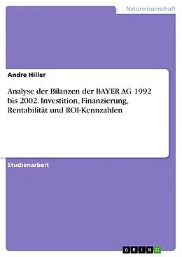 E-Book (pdf) Analyse der Bilanzen der BAYER AG 1992 bis 2002. Investition, Finanzierung, Rentabilität und ROI-Kennzahlen von Andre Hiller