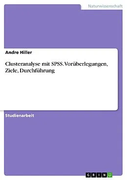 E-Book (pdf) Clusteranalyse mit SPSS. Vorüberlegungen, Ziele, Durchführung von Andre Hiller