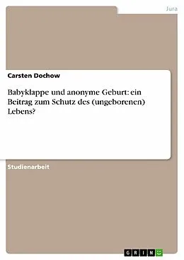 E-Book (epub) Babyklappe und anonyme Geburt: ein Beitrag zum Schutz des (ungeborenen) Lebens? von Carsten Dochow