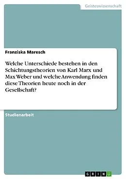 E-Book (epub) Welche Unterschiede bestehen in den Schichtungstheorien von Karl Marx und Max Weber und welche Anwendung finden diese Theorien heute noch in der Gesellschaft? von Franziska Maresch