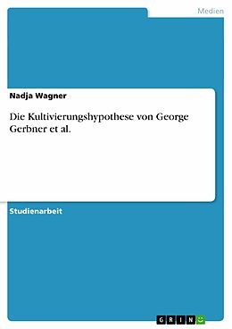 E-Book (pdf) Die Kultivierungshypothese von George Gerbner et al. von Nadja Wagner