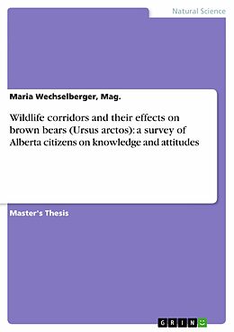 eBook (pdf) Wildlife corridors and their effects on brown bears (Ursus arctos): a survey of Alberta citizens on knowledge and attitudes de Mag. Wechselberger