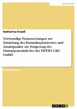 E-Book (pdf) Notwendige Voraussetzungen zur Ermittlung des Humankapitalwertes und Ansatzpunkte zur Steigerung des Humanpotentials bei der METRO C&C GmbH von Katharina Krauß