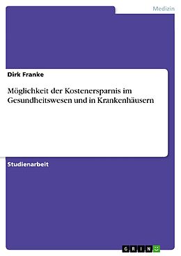 E-Book (pdf) Möglichkeit der Kostenersparnis im Gesundheitswesen und in Krankenhäusern von Dirk Franke